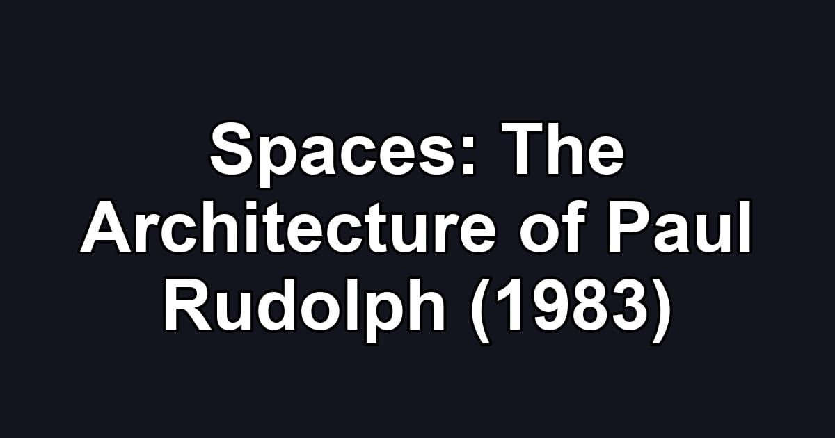 Spaces: The Architecture of Paul Rudolph (1983)