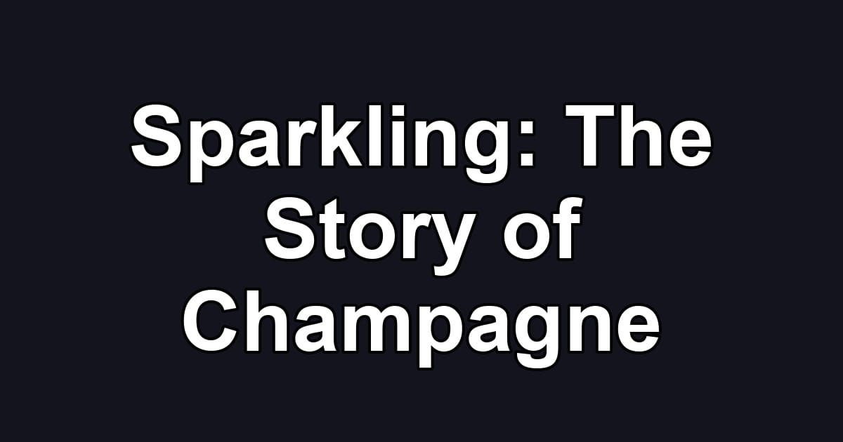 Sparkling: The Story of Champagne