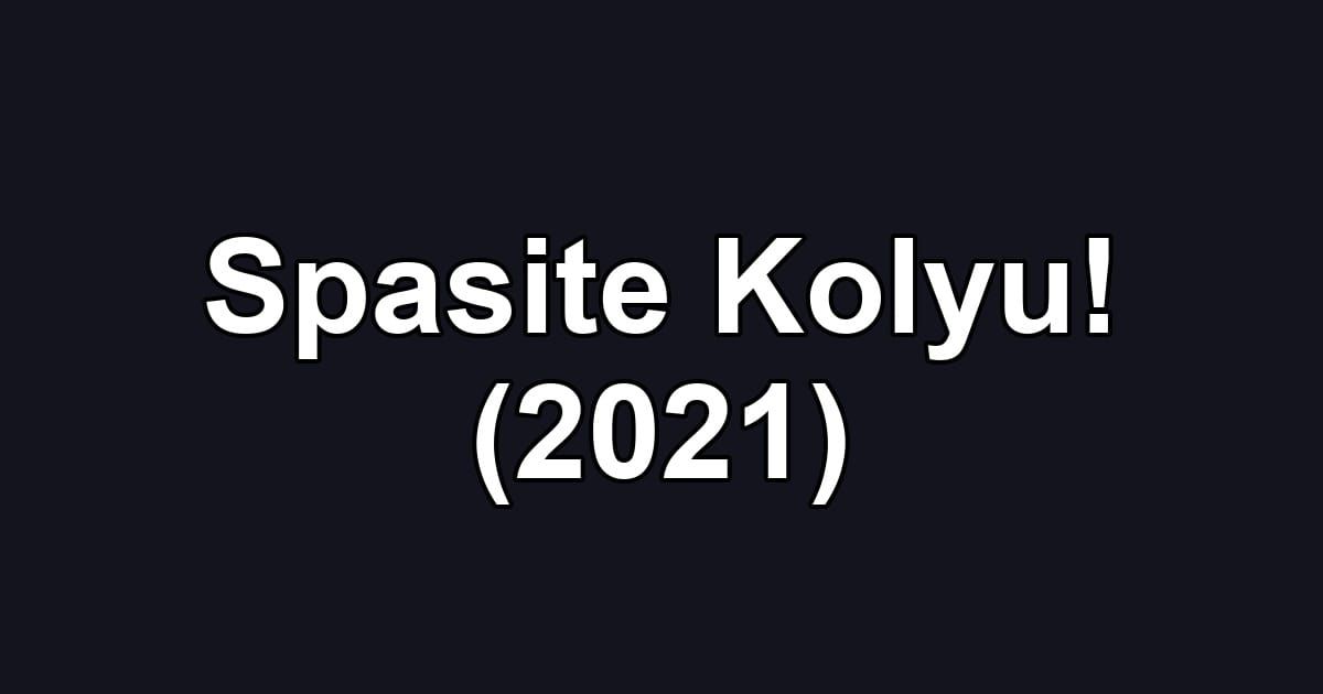 Spasite Kolyu! (2021)