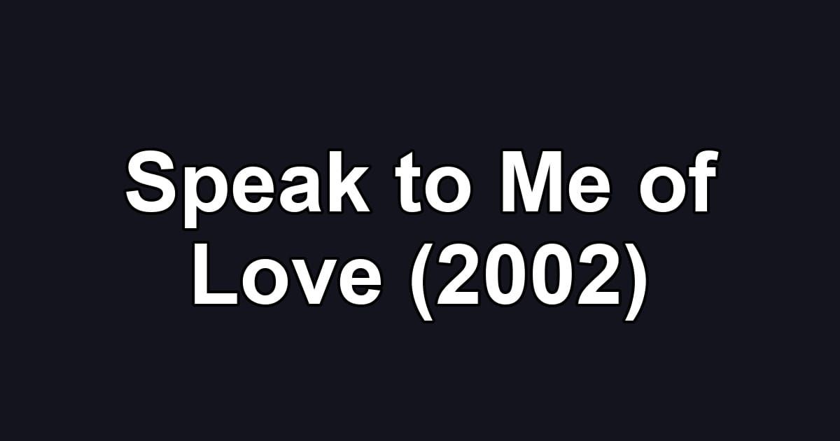 Speak to Me of Love (2002)
