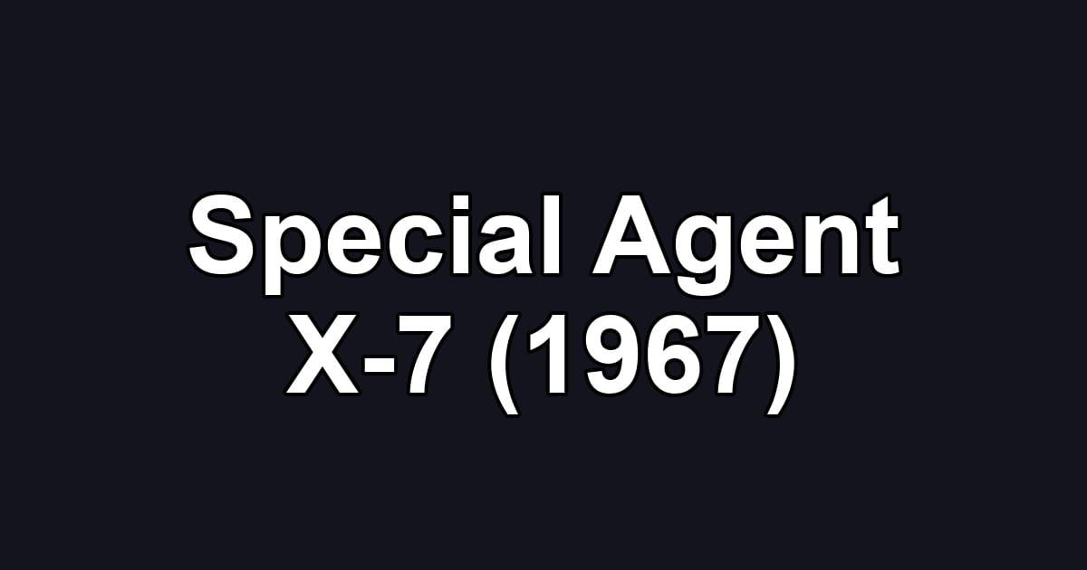 Special Agent X-7 (1967)