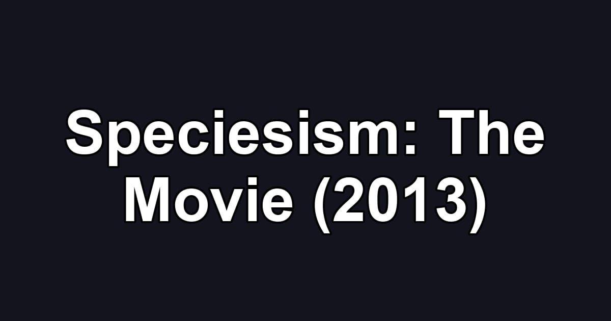 Speciesism: The Movie (2013)