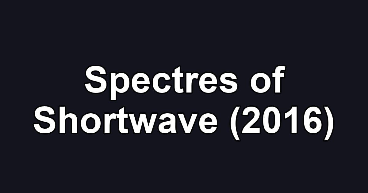 Spectres of Shortwave (2016)