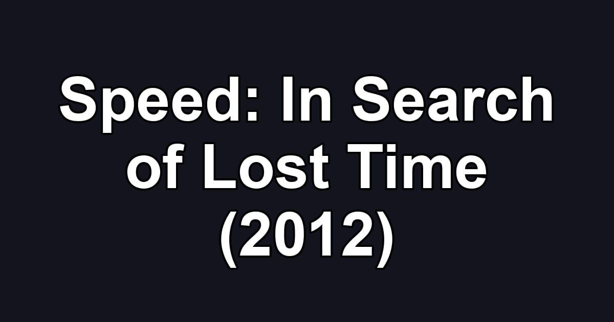 Speed: In Search of Lost Time (2012)