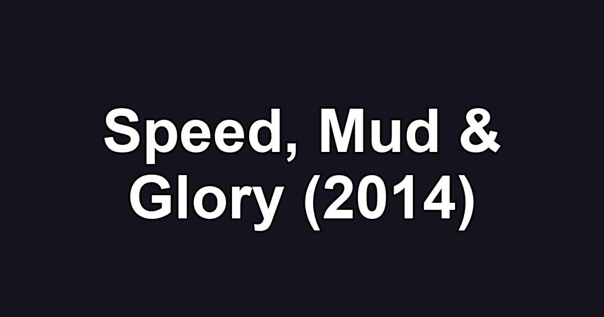 Speed, Mud & Glory (2014)