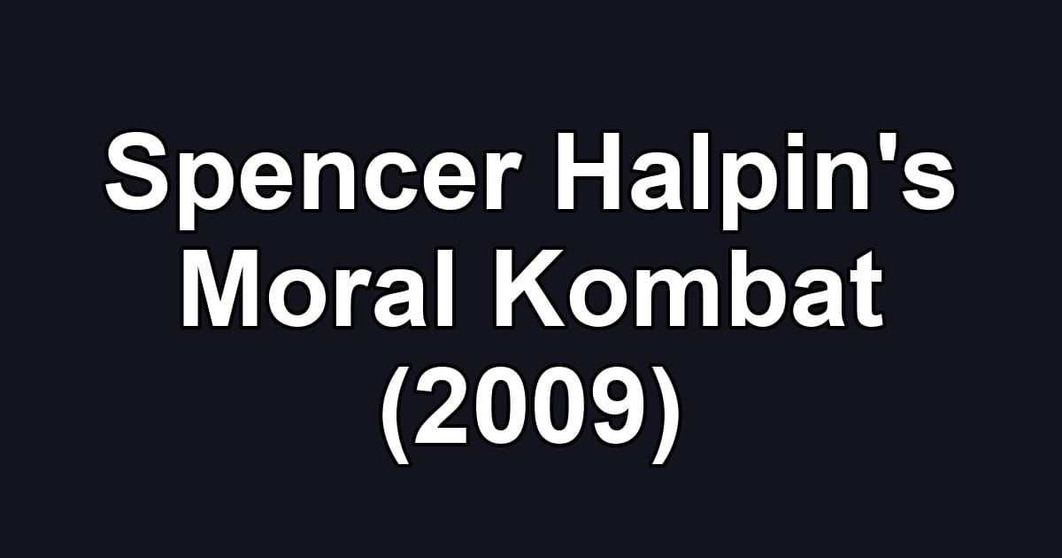 Spencer Halpin's Moral Kombat (2009)