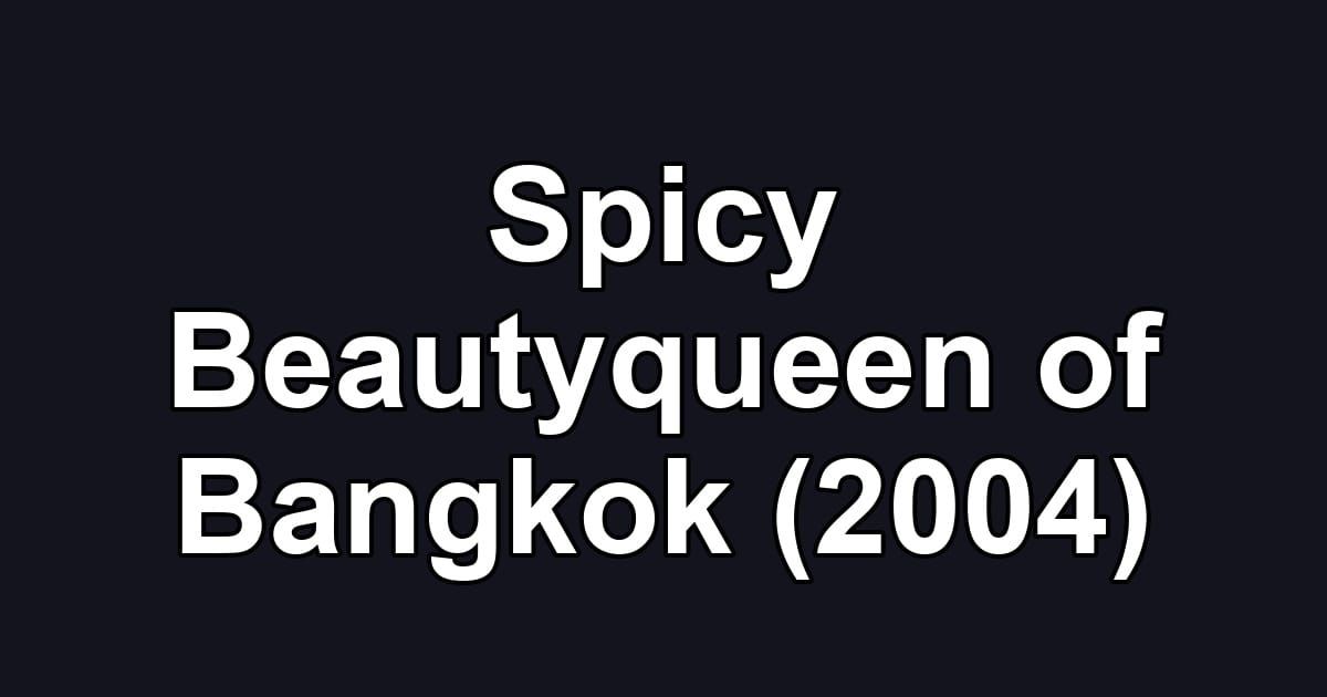 Spicy Beautyqueen of Bangkok (2004)