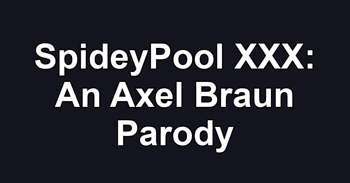 SpideyPool XXX: An Axel Braun Parody