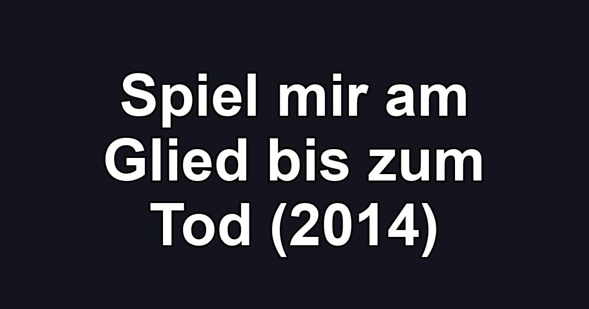 Spiel mir am Glied bis zum Tod (2014)