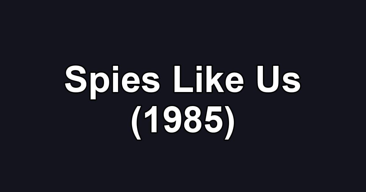 Spies Like Us (1985)
