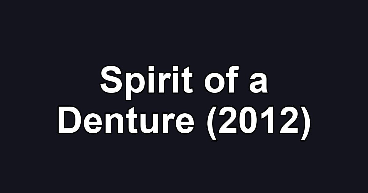 Spirit of a Denture (2012)