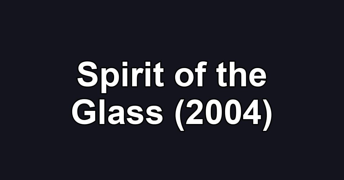 Spirit of the Glass (2004)
