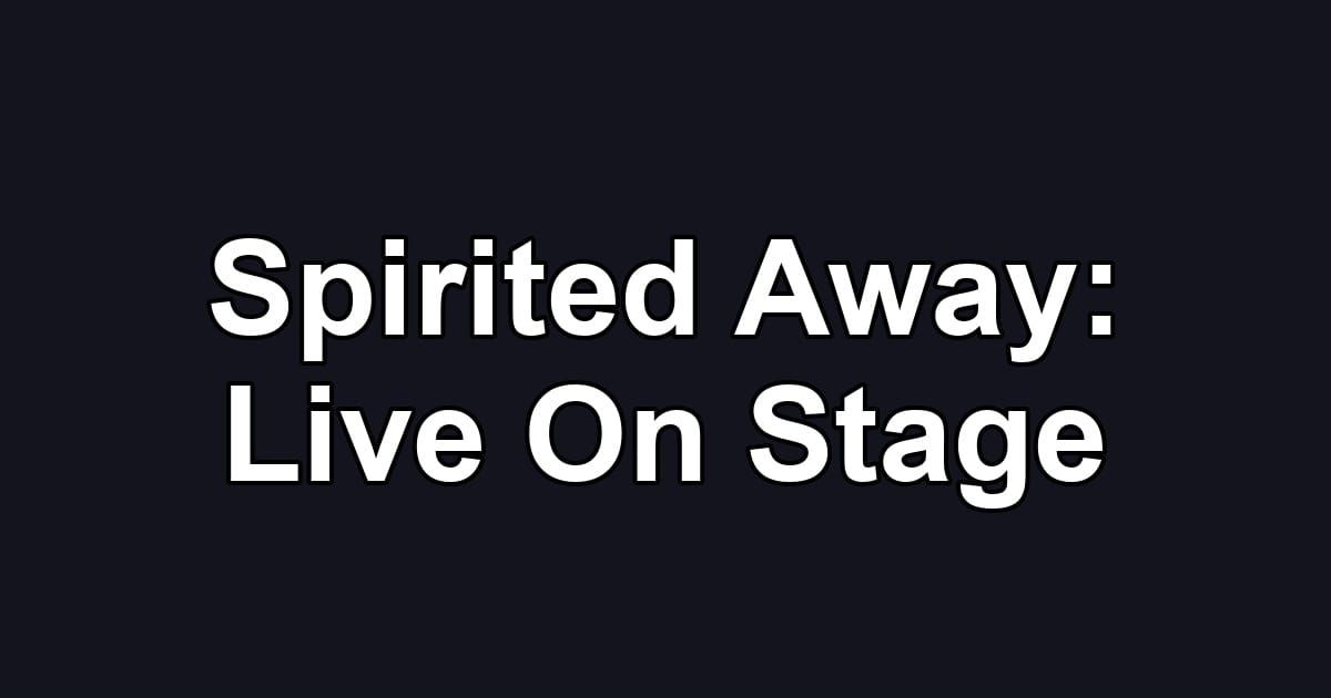 Spirited Away: Live On Stage