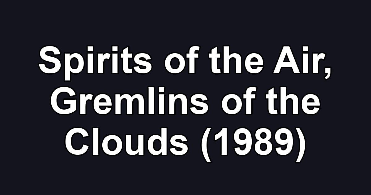 Spirits of the Air, Gremlins of the Clouds (1989)