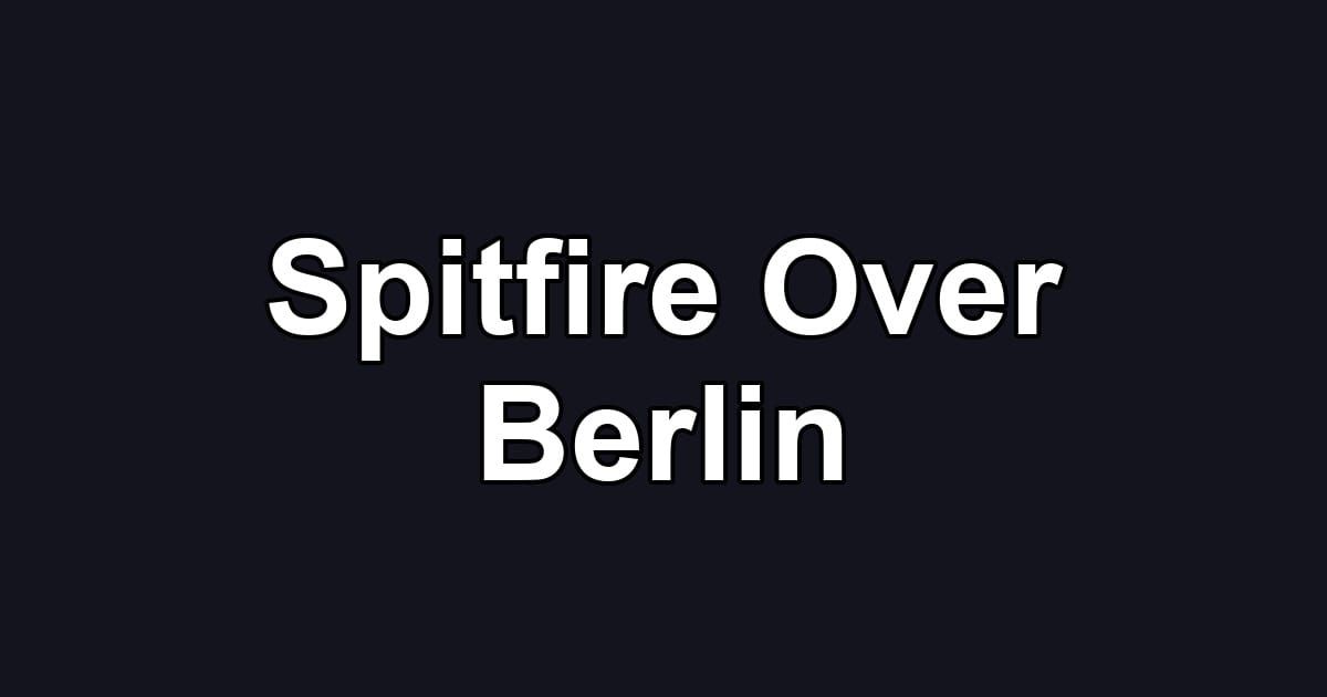 Spitfire Over Berlin