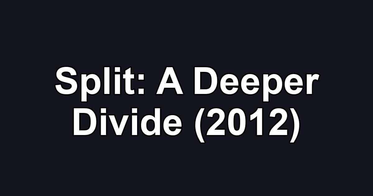 Split: A Deeper Divide (2012)