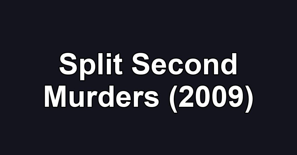 Split Second Murders (2009)