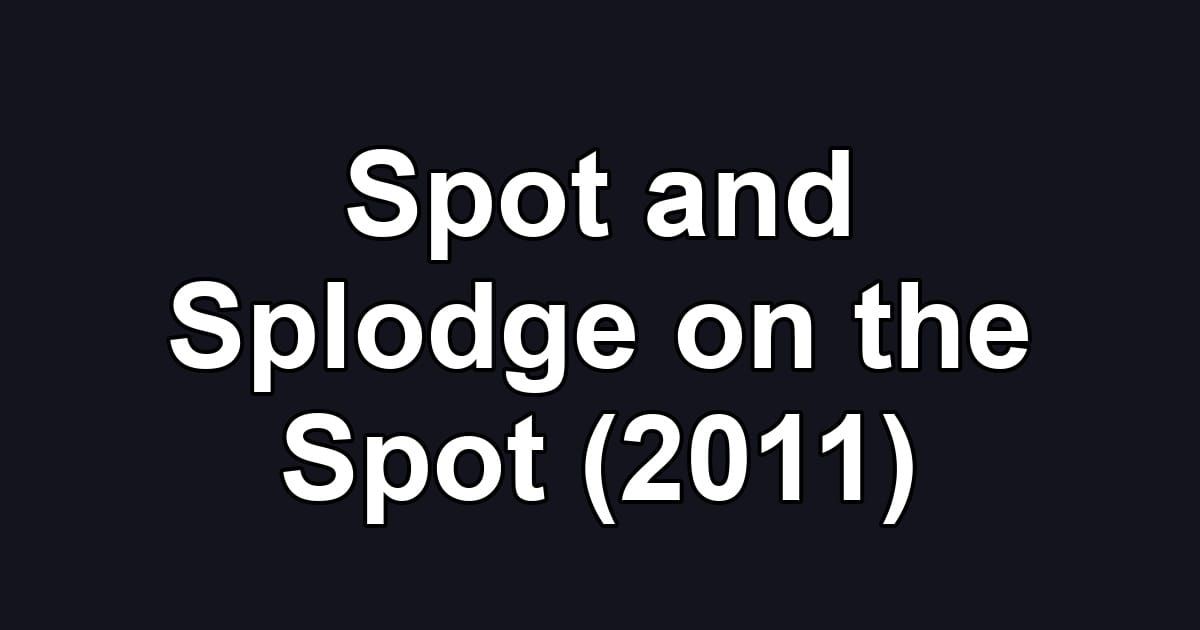 Spot and Splodge on the Spot (2011)
