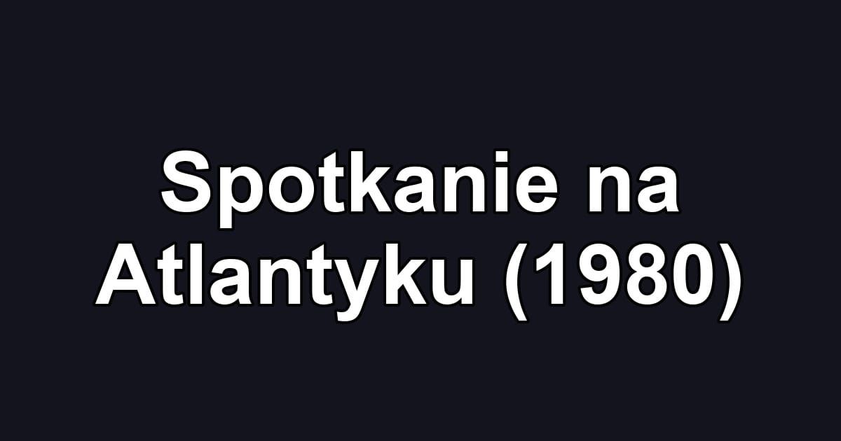 Spotkanie na Atlantyku (1980)