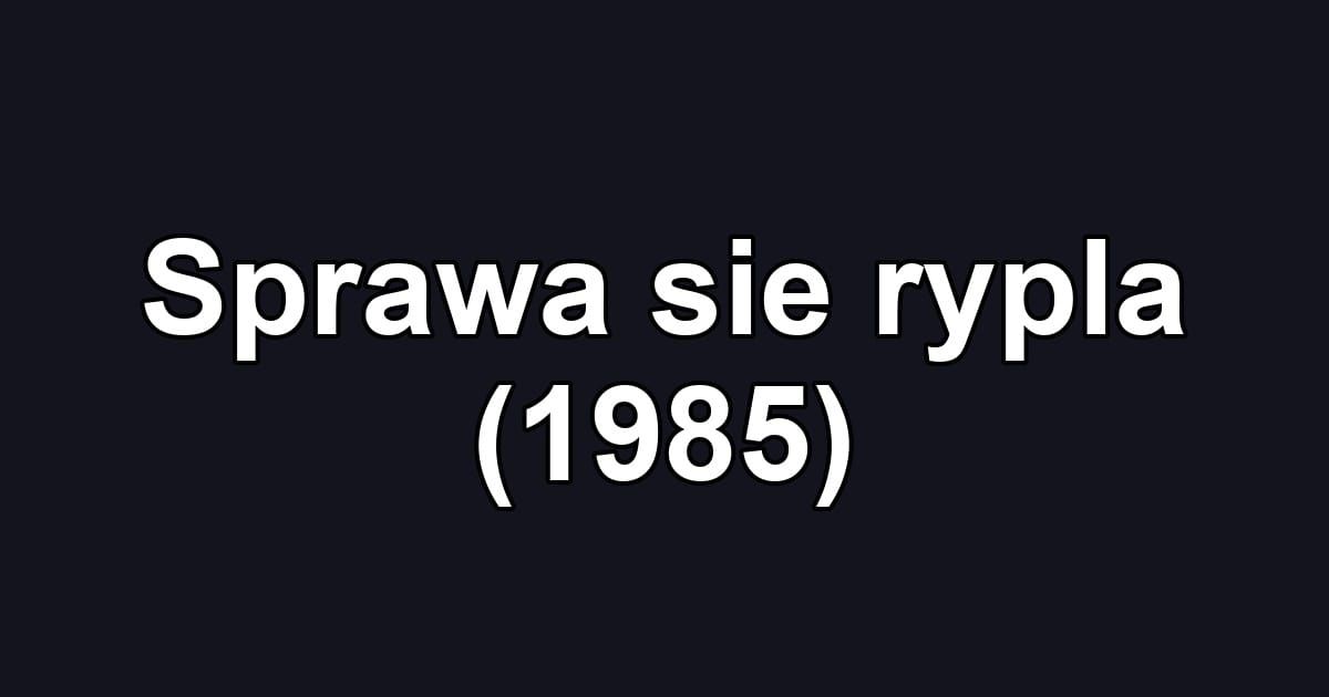 Sprawa sie rypla (1985)