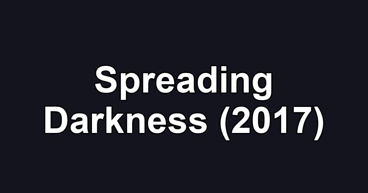 Spreading Darkness (2017)