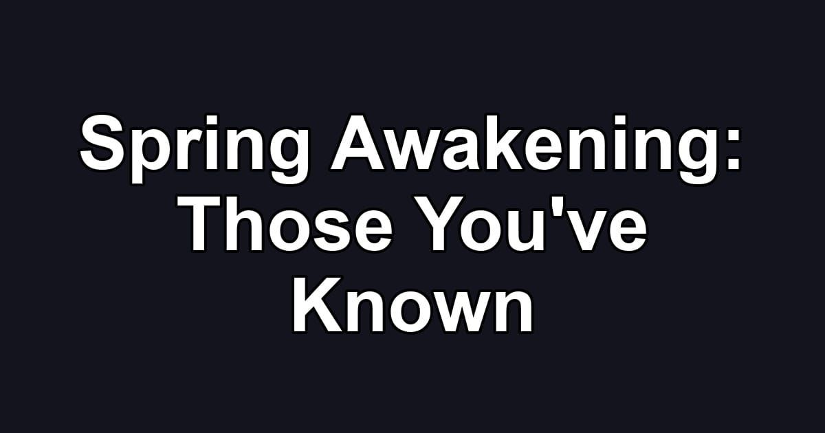 Spring Awakening: Those You've Known