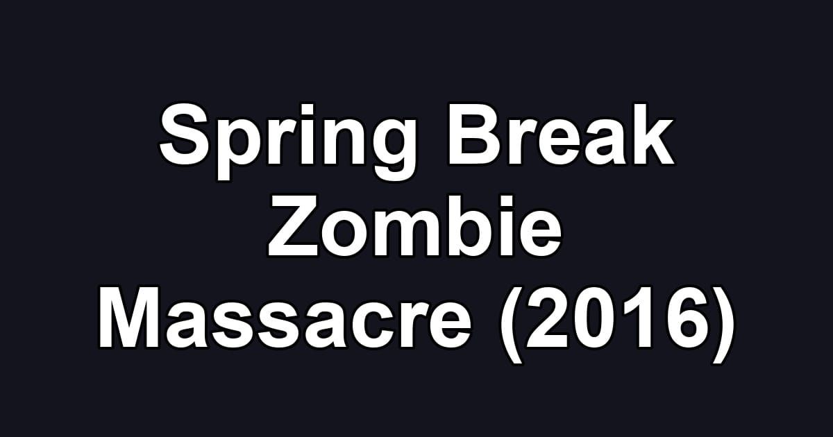Spring Break Zombie Massacre (2016)