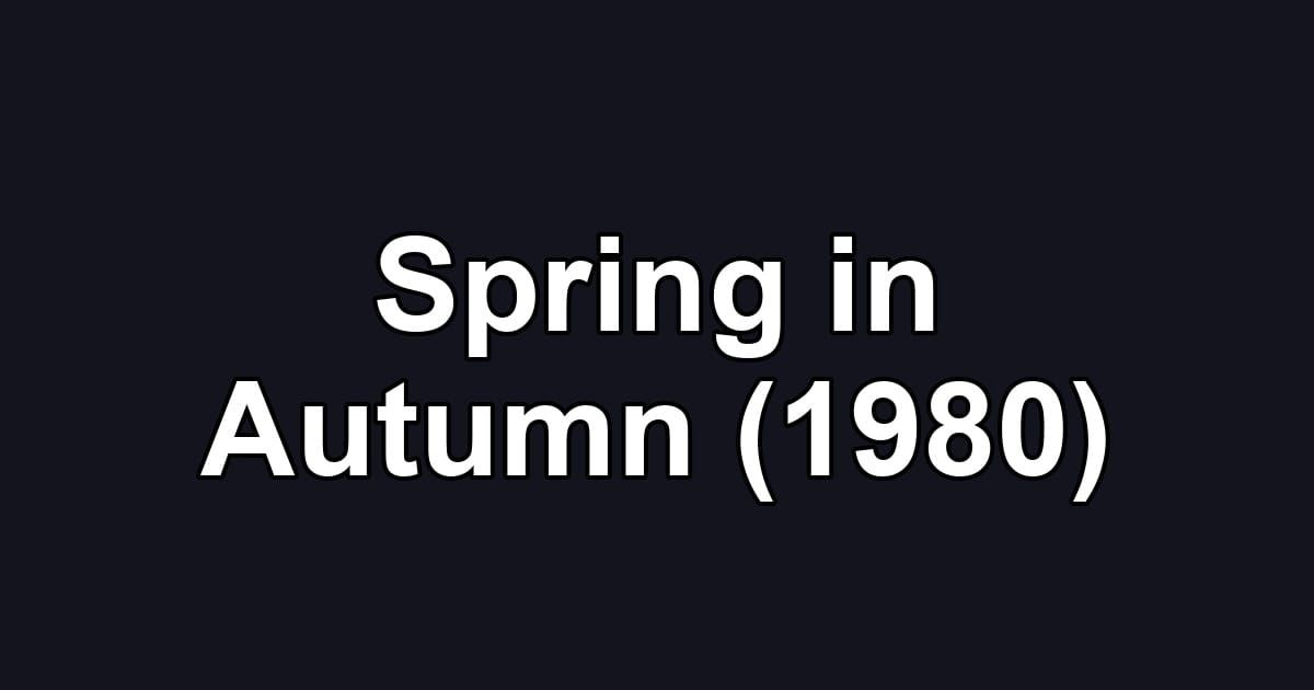 Spring in Autumn (1980)