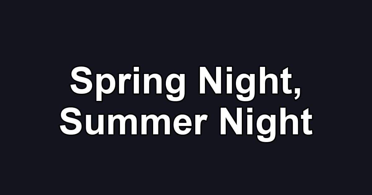 Spring Night, Summer Night