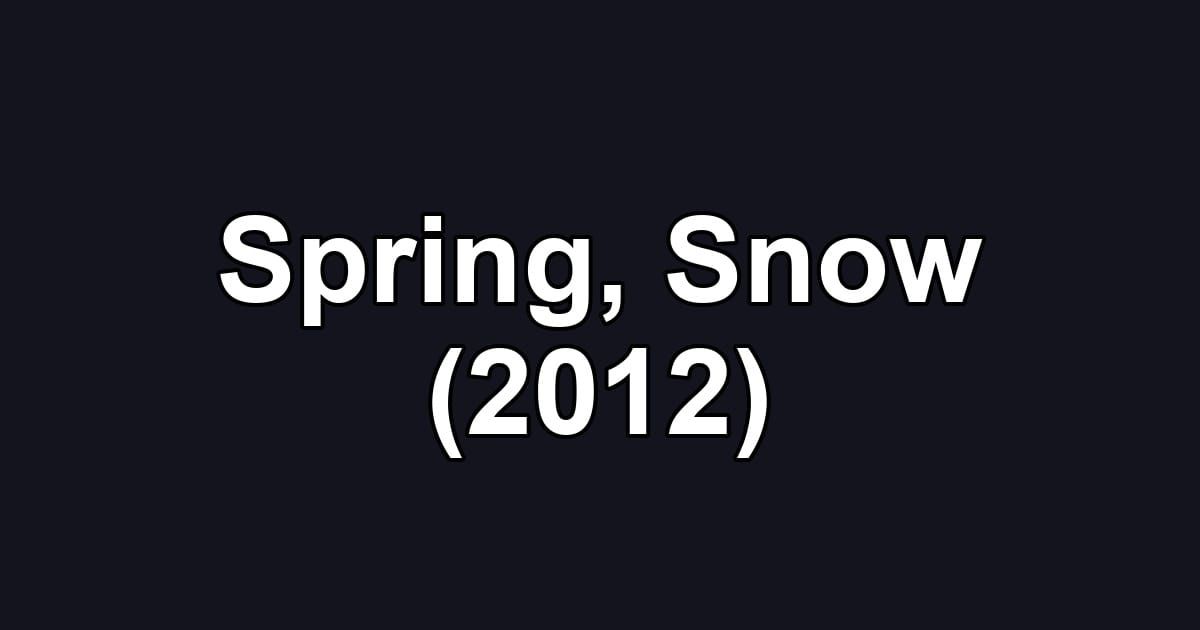 Spring, Snow (2012)