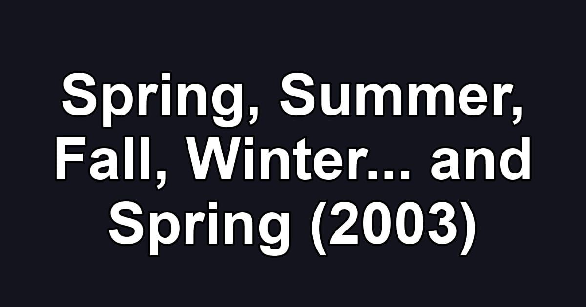 Spring, Summer, Fall, Winter... and Spring (2003)