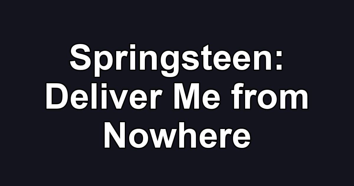 Springsteen: Deliver Me from Nowhere
