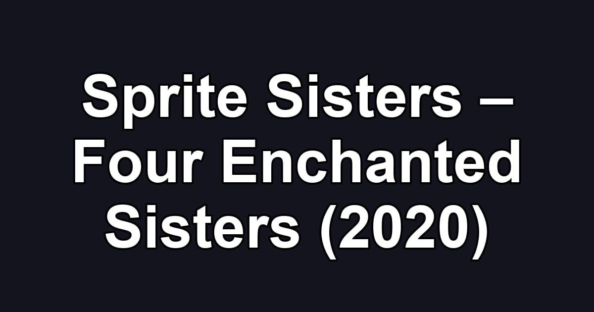 Sprite Sisters – Four Enchanted Sisters (2020)