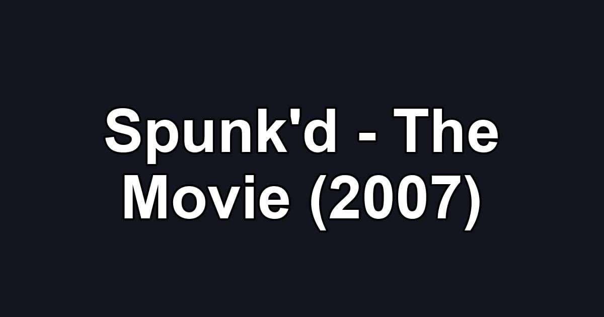 Spunk'd - The Movie (2007)