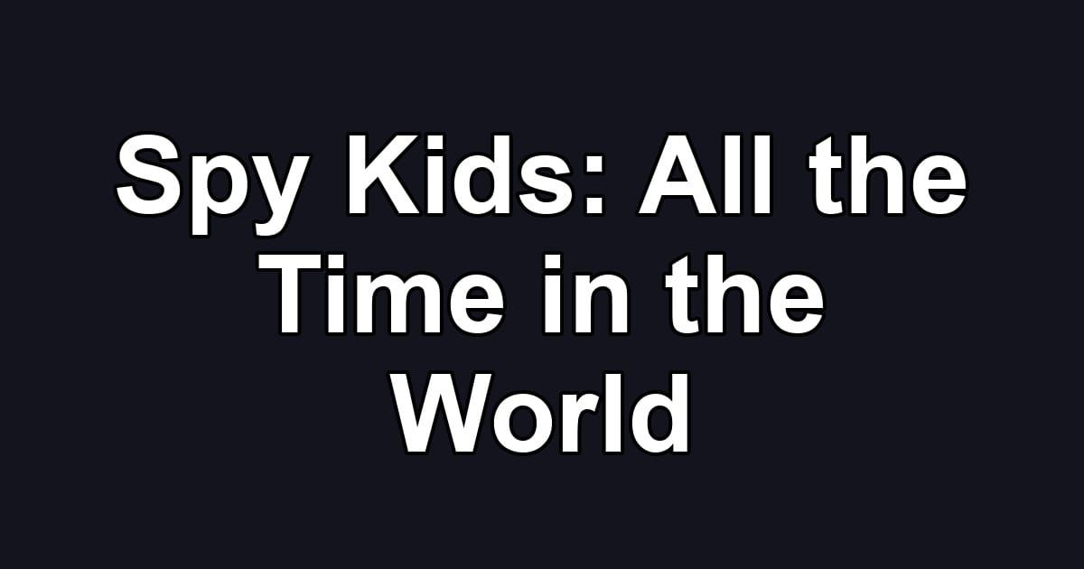 Spy Kids: All the Time in the World