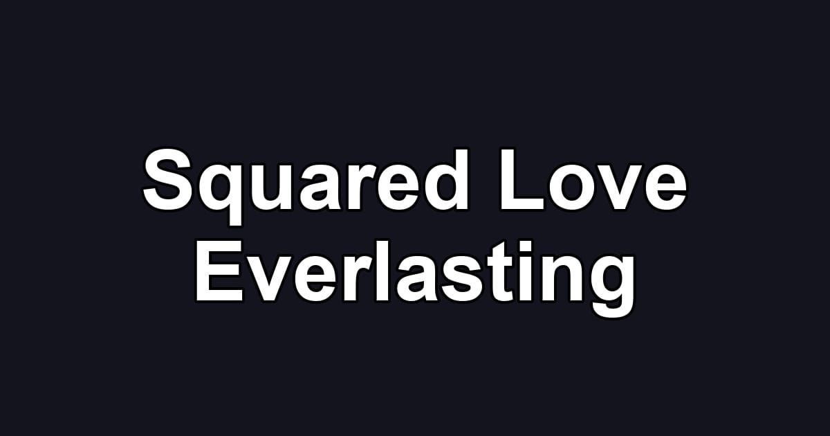 Squared Love Everlasting