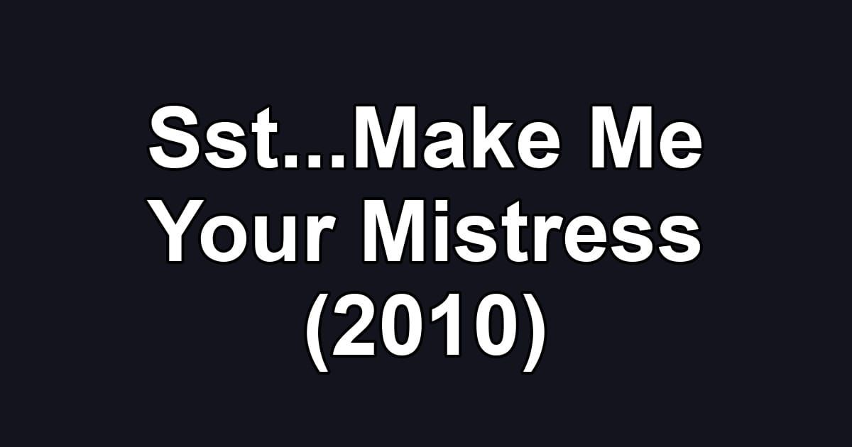 Sst...Make Me Your Mistress (2010)