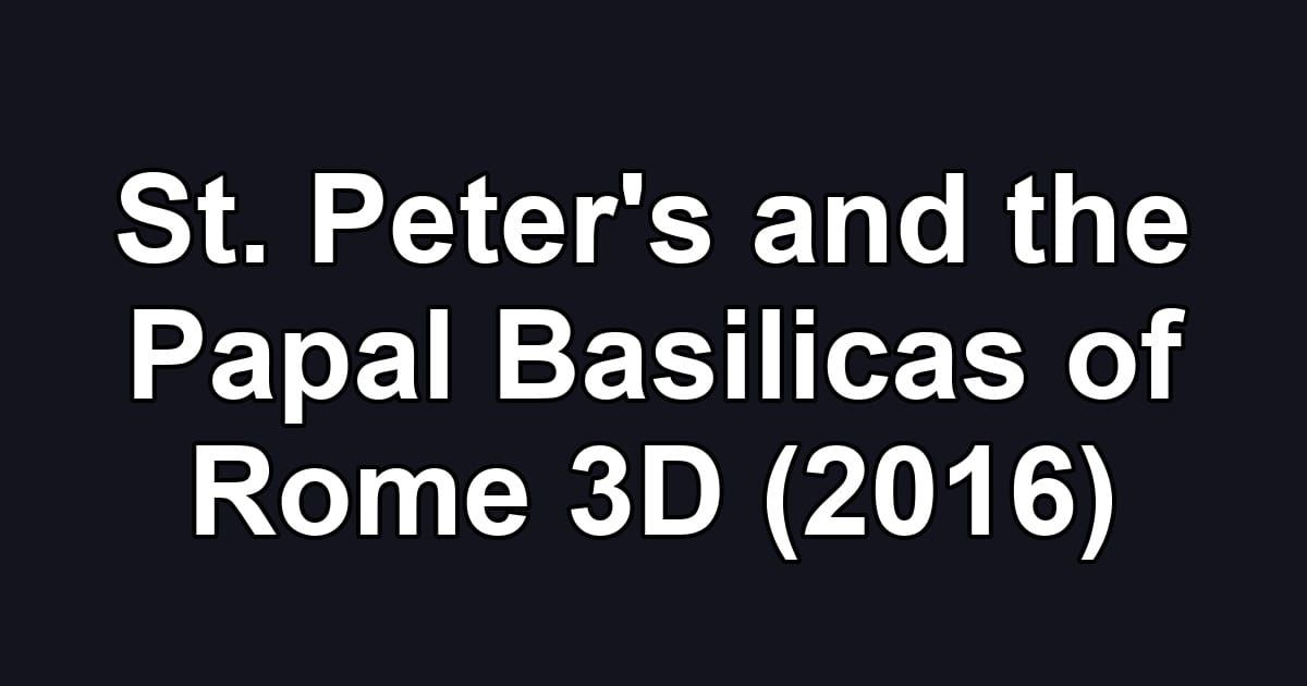 St. Peter's and the Papal Basilicas of Rome 3D (2016)