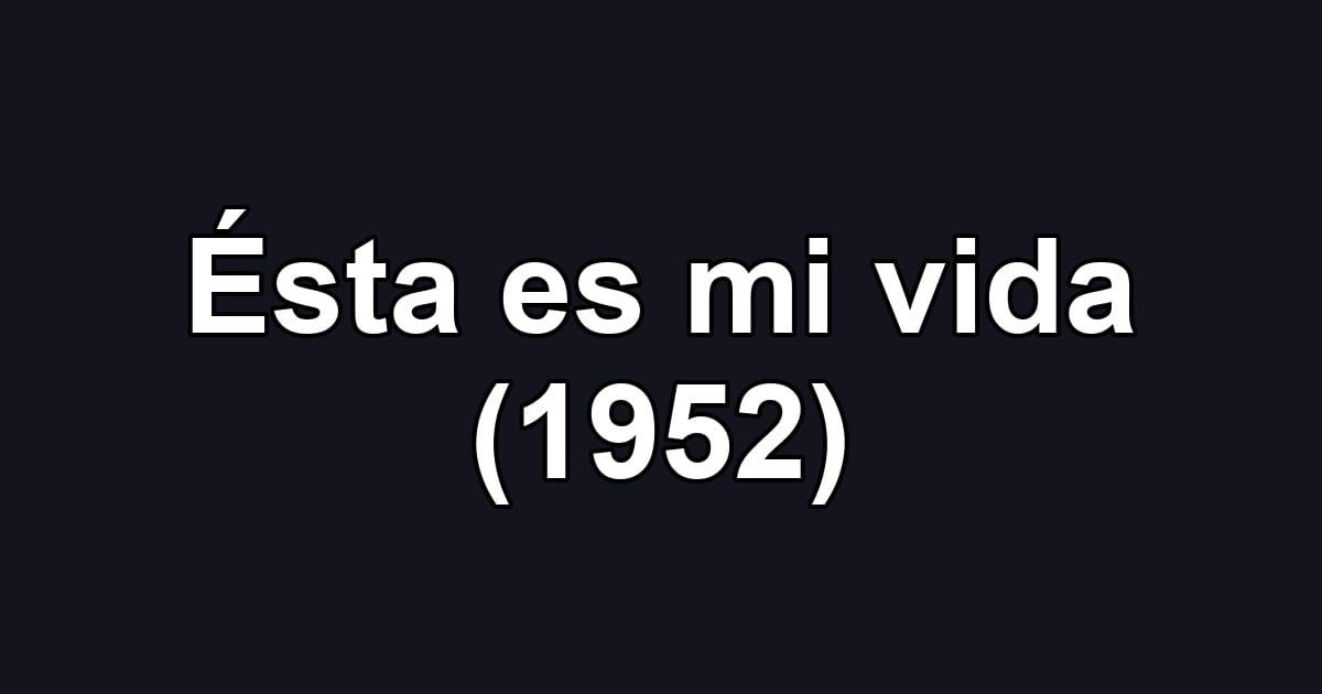 Ésta es mi vida (1952)