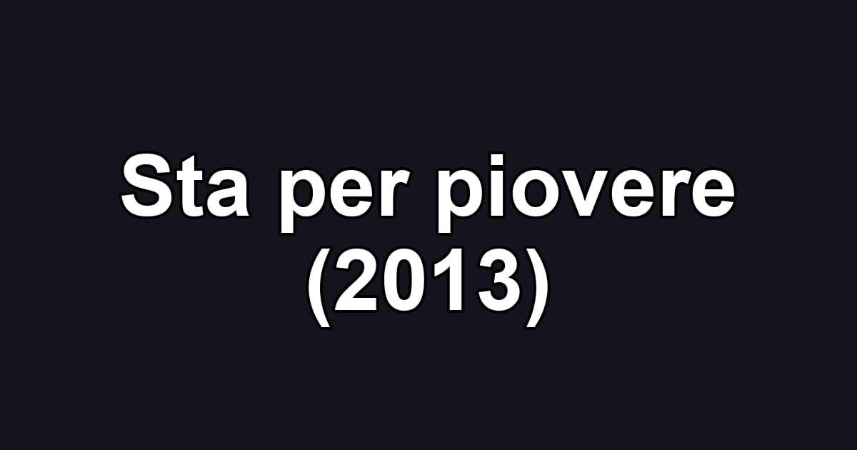 Sta per piovere (2013)