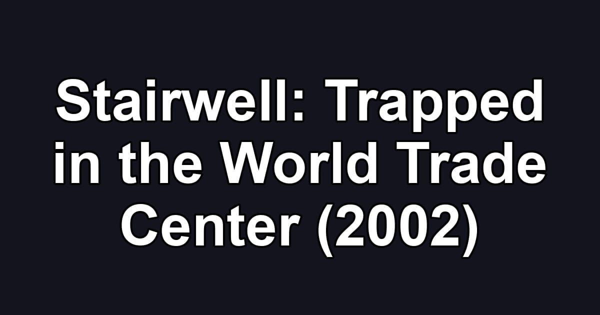 Stairwell: Trapped in the World Trade Center (2002)