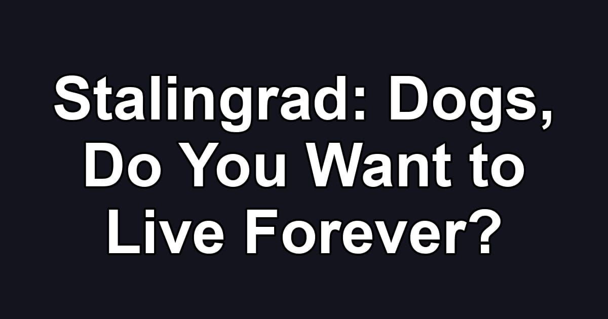 Stalingrad: Dogs, Do You Want to Live Forever?