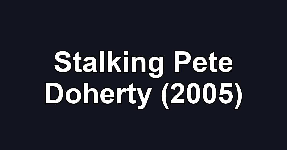 Stalking Pete Doherty (2005)