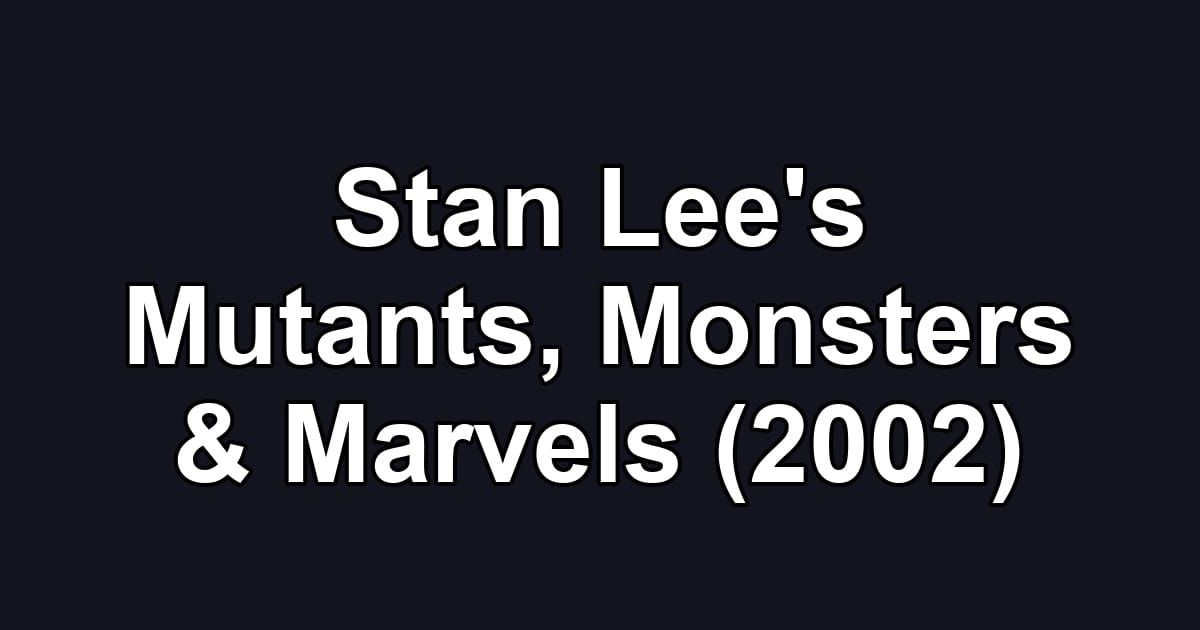 Stan Lee's Mutants, Monsters & Marvels (2002)