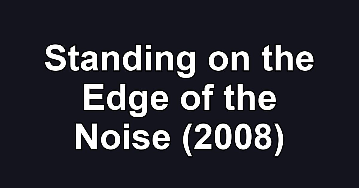 Standing on the Edge of the Noise (2008)