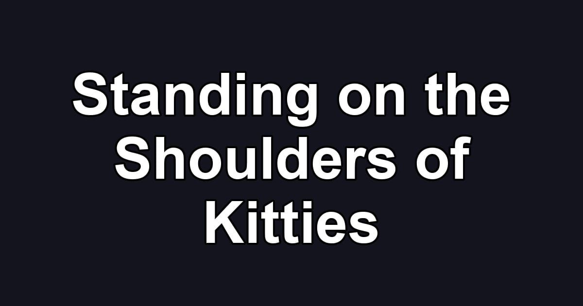 Standing on the Shoulders of Kitties