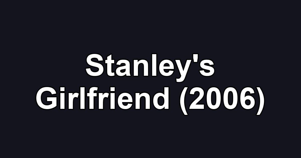 Stanley's Girlfriend (2006)