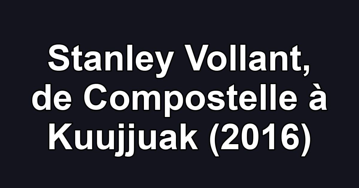 Stanley Vollant, de Compostelle à Kuujjuak (2016)