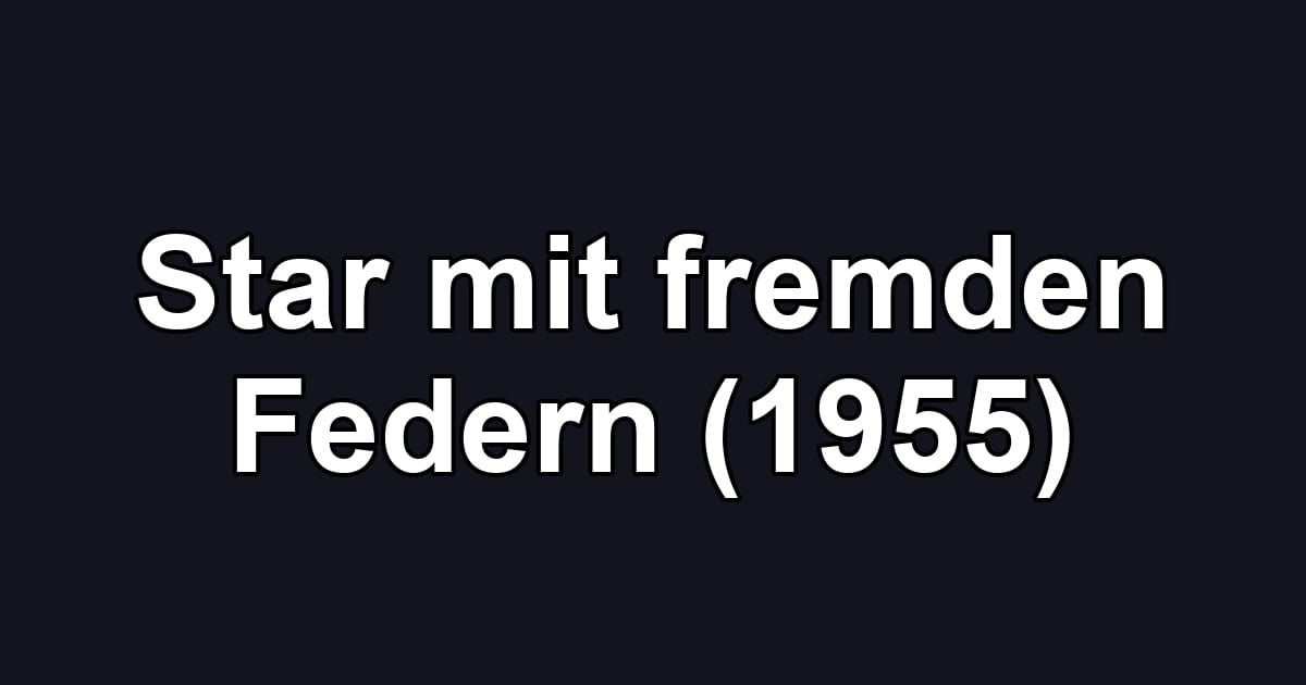 Star mit fremden Federn (1955)