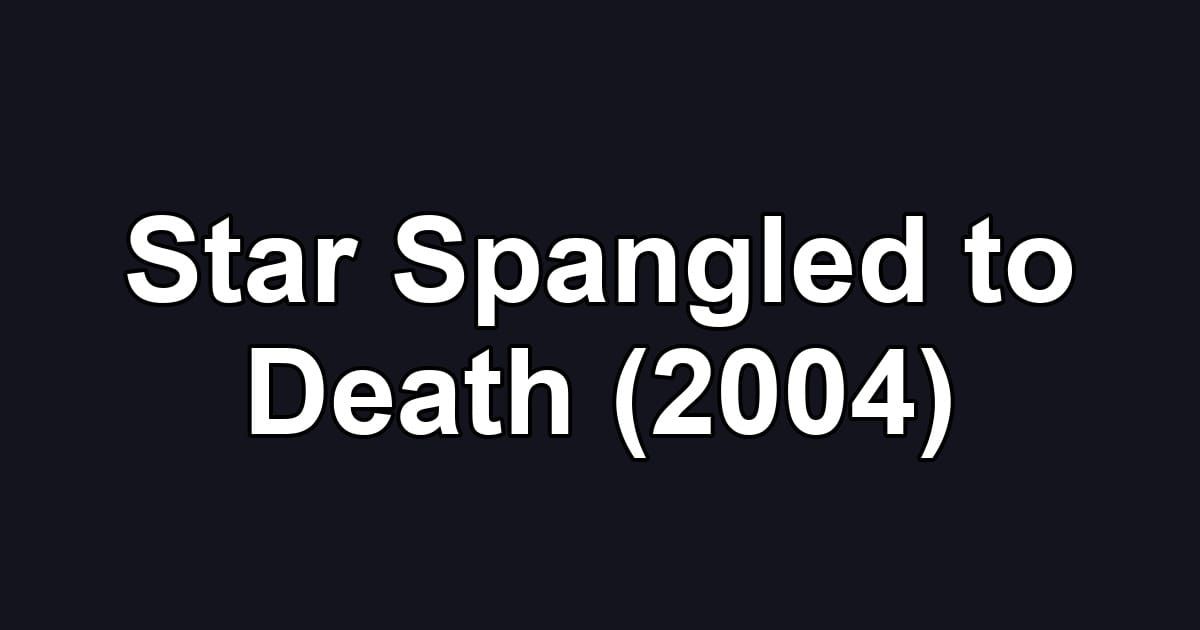 Star Spangled to Death (2004)